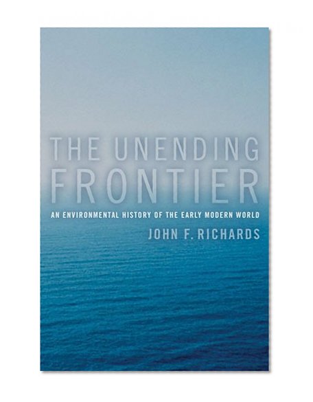 The Unending Frontier: An Environmental History of the Early Modern World (California World History Library)