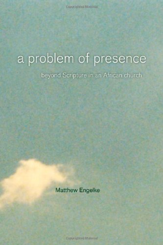 A Problem of Presence: Beyond Scripture in an African Church (The Anthropology of Christianity)
