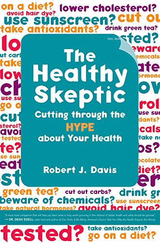 The Healthy Skeptic: Cutting through the Hype about Your Health