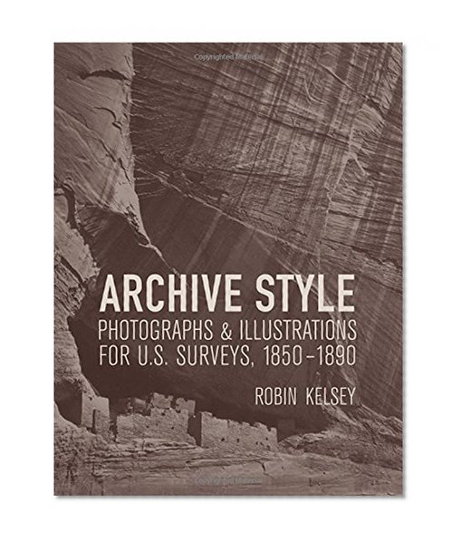 Archive Style: Photographs and Illustrations for U.S. Surveys, 1850-1890