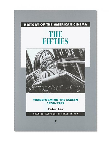 The Fifties: Transforming the Screen, 1950-1959 (History of the American Cinema)