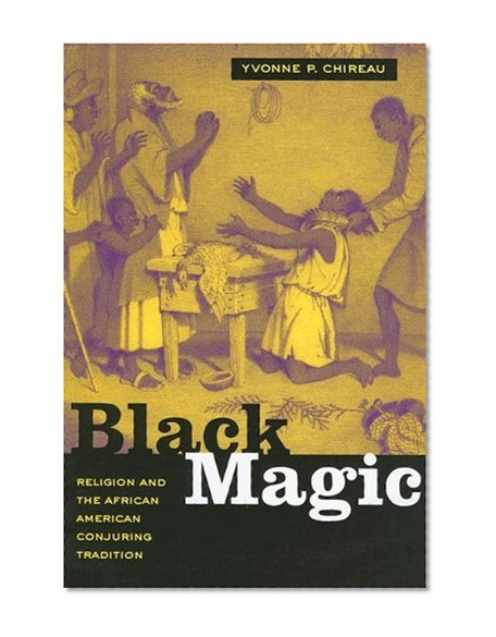 Black Magic: Religion and the African American Conjuring Tradition