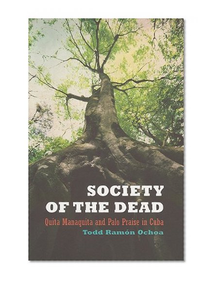 Book Cover Society of the Dead: Quita Manaquita and Palo Praise in Cuba