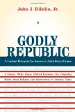 Godly Republic: A Centrist Blueprint for America's Faith-Based Future: A Former White House Official Explodes Ten Polarizing Myths about Religion and ... in America Today (Wildavsky Forum Series)