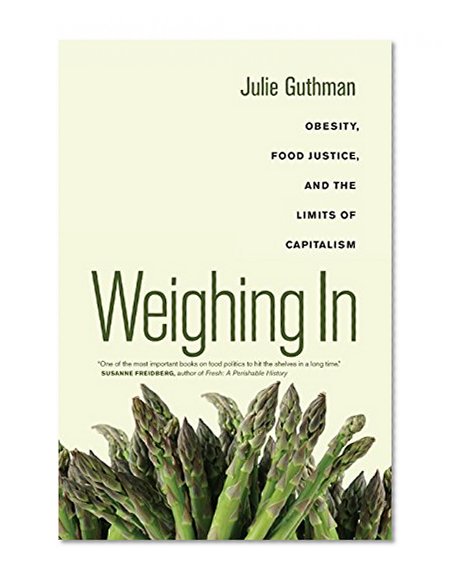 Book Cover Weighing In: Obesity, Food Justice, and the Limits of Capitalism (California Studies in Food and Culture)