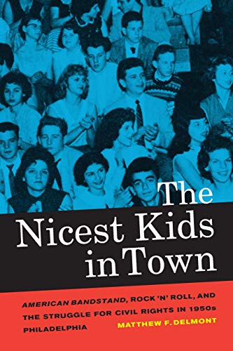 Book Cover The Nicest Kids in Town: American Bandstand, Rock 'n' Roll, and the Struggle for Civil Rights in 1950s Philadelphia (Volume 32)