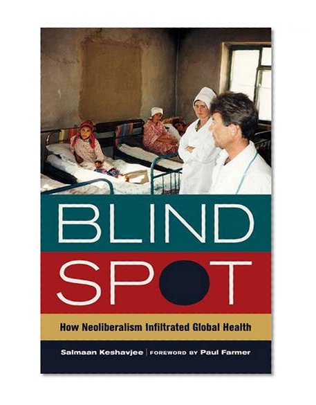 Book Cover Blind Spot: How Neoliberalism Infiltrated Global Health (California Series in Public Anthropology)