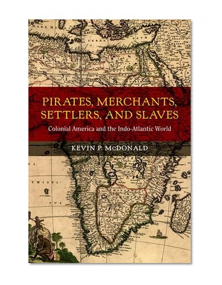Pirates, Merchants, Settlers, and Slaves: Colonial America and the Indo-Atlantic World (California World History Library)