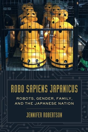 Book Cover Robo sapiens japanicus: Robots, Gender, Family, and the Japanese Nation