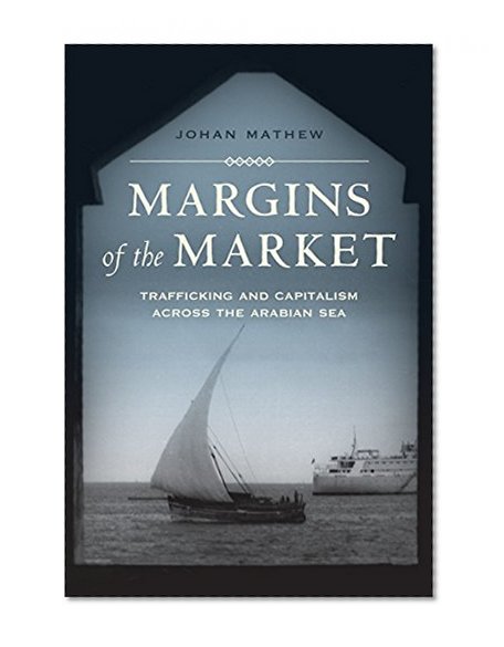 Book Cover Margins of the Market: Trafficking and Capitalism across the Arabian Sea (California World History Library)