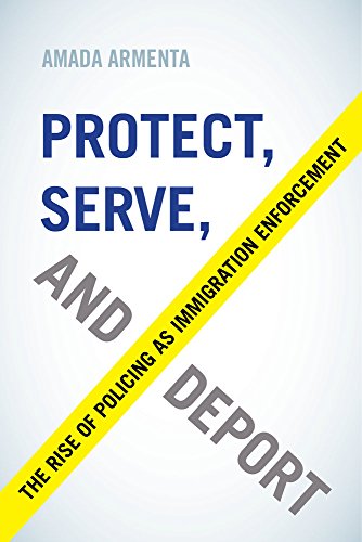 Book Cover Protect, Serve, and Deport: The Rise of Policing as Immigration Enforcement