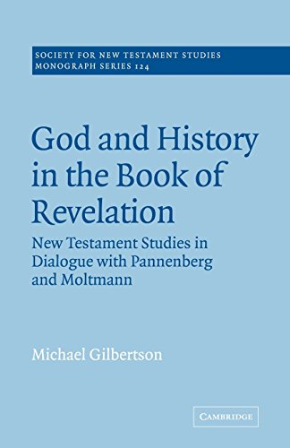 God and History in the Book of Revelation: New Testament Studies in Dialogue with Pannenberg and Moltmann (Society for New Testament Studies Monograph Series, Series Number 124)