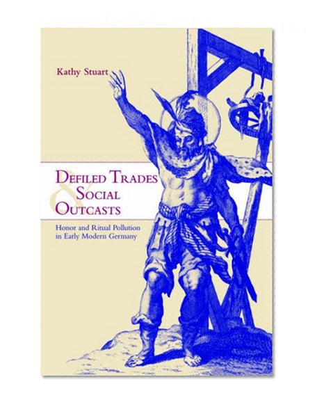 Book Cover Defiled Trades and Social Outcasts: Honor and Ritual Pollution in Early Modern Germany (Cambridge Studies in Early Modern History)