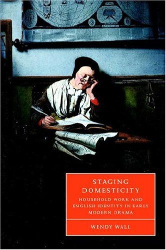 Staging Domesticity: Household Work and English Identity in Early Modern Drama (Cambridge Studies in Renaissance Literature and Culture)