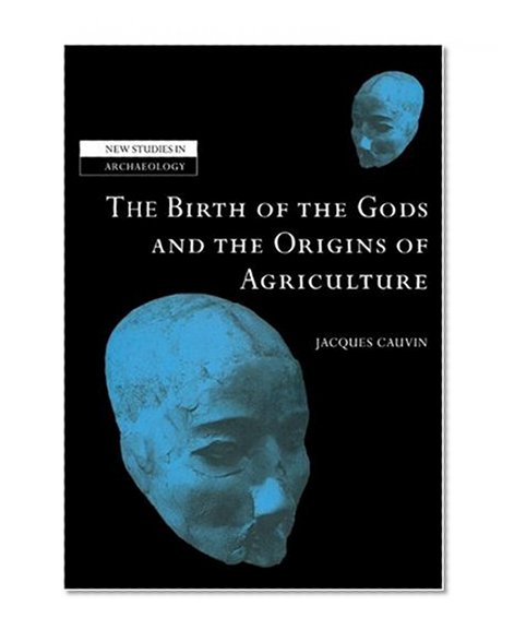 Book Cover The Birth of the Gods and the Origins of Agriculture (New Studies in Archaeology)