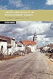 Liberty and Locality in Revolutionary France: Six Villages Compared, 1760-1820 (New Studies in European History)