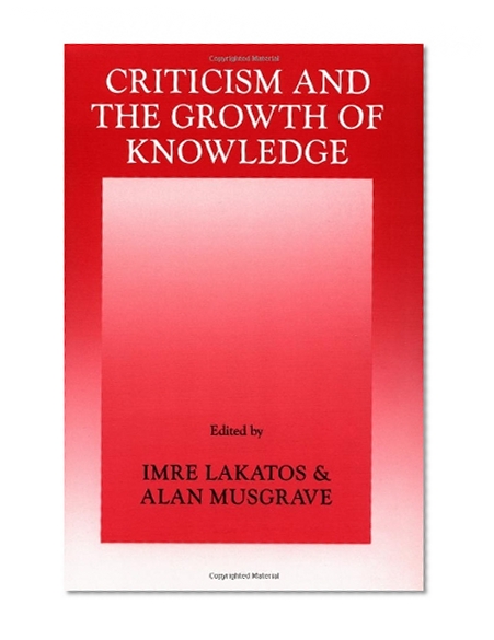 Book Cover Criticism and the Growth of Knowledge: Proceedings of the International Colloquium in the Philosophy of Science, London, 1965, Vol. 4