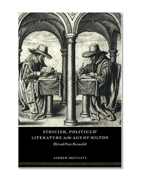 Stoicism, Politics and Literature in the Age of Milton: War and Peace Reconciled