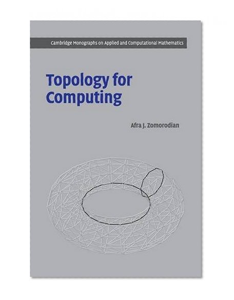 Topology for Computing (Cambridge Monographs on Applied and Computational Mathematics)