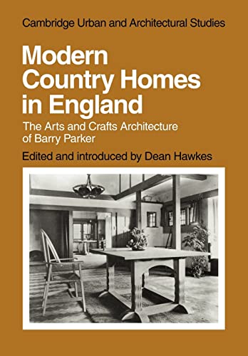 Modern Country Homes in England: The Arts and Crafts Architecture of Barry Parker (Cambridge Urban and Architectural Studies, Series Number 11)