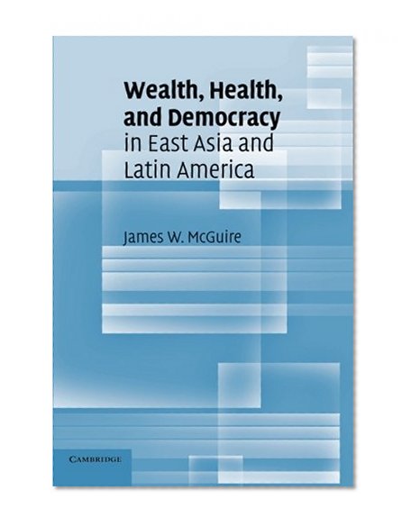 Wealth, Health, and Democracy in East Asia and Latin America