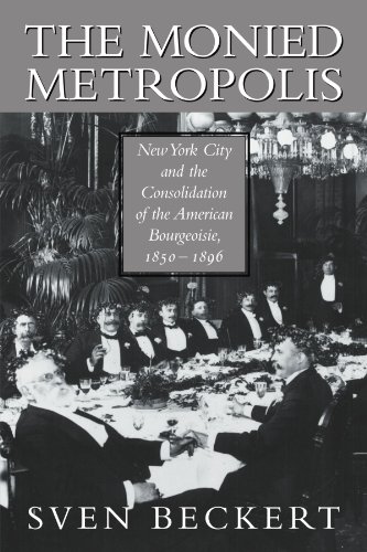 Book Cover The Monied Metropolis: New York City and the Consolidation of the American Bourgeoisie, 1850-1896