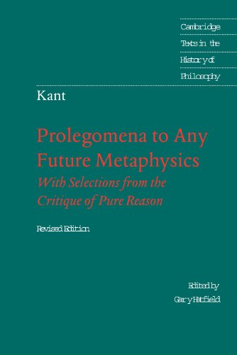 Book Cover Prolegomena to Any Future Metaphysics: That Will Be Able to Come Forward as Science: With Selections from the Critique of Pure Reason, Revised Edition (Cambridge Texts in the History of Philosophy)
