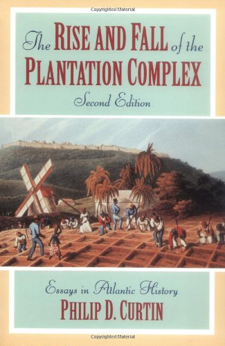 Book Cover The Rise and Fall of the Plantation Complex: Essays in Atlantic History (Studies in Comparative World History)