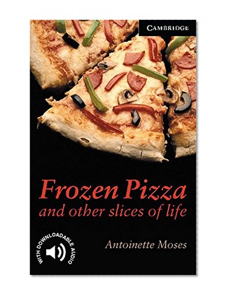 Frozen Pizza and Other Slices of Life Level 6 (Cambridge English Readers)