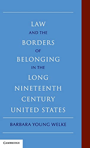 Law and the Borders of Belonging in the Long Nineteenth Century United States (New Histories of American Law)
