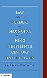 Law and the Borders of Belonging in the Long Nineteenth Century United States (New Histories of American Law)