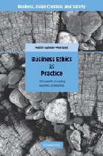 Business Ethics as Practice: Ethics as the Everyday Business of Business (Business, Value Creation, and Society)