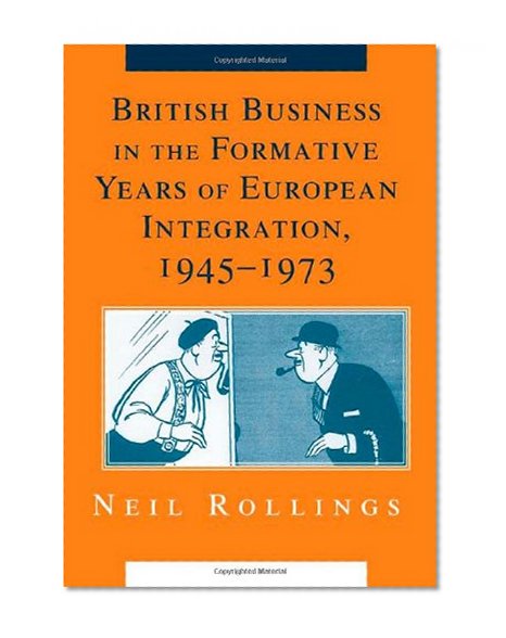 Book Cover British Business in the Formative Years of European Integration, 1945-1973 (Cambridge Studies in the Emergence of Global Enterprise)