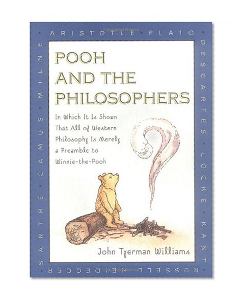 Book Cover Pooh and the Philosophers : In Which It Is Shown That All of Western Philosophy Is Merely a Preamble to Winnie-The-Pooh