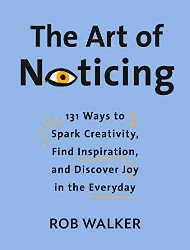 Book Cover The Art of Noticing: 131 Ways to Spark Creativity, Find Inspiration, and Discover Joy in the Everyday