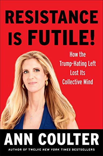 Book Cover Resistance Is Futile!: How the Trump-Hating Left Lost Its Collective Mind