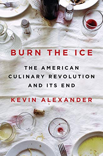 Book Cover Burn the Ice: The American Culinary Revolution and Its End