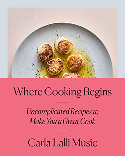 Book Cover Where Cooking Begins: Uncomplicated Recipes to Make You a Great Cook: A Cookbook