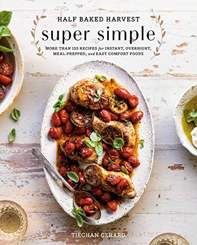 Book Cover Half Baked Harvest Super Simple: More Than 125 Recipes for Instant, Overnight, Meal-Prepped, and Easy Comfort Foods: A Cookbook