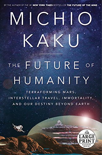 Book Cover The Future of Humanity: Terraforming Mars, Interstellar Travel, Immortality, and Our Destiny Beyond Earth (Random House Large Print)