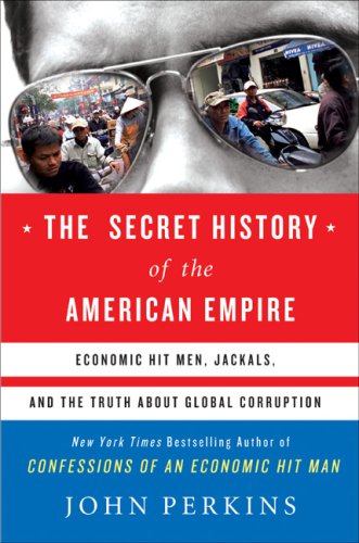Book Cover The Secret History of the American Empire: Economic Hit Men, Jackals, and the Truth about Global Corruption