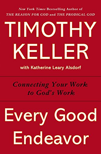 Book Cover Every Good Endeavor: Connecting Your Work to God's Work