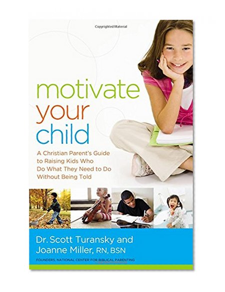 Motivate Your Child: A Christian Parent's Guide to Raising Kids Who Do What They Need to Do Without Being Told