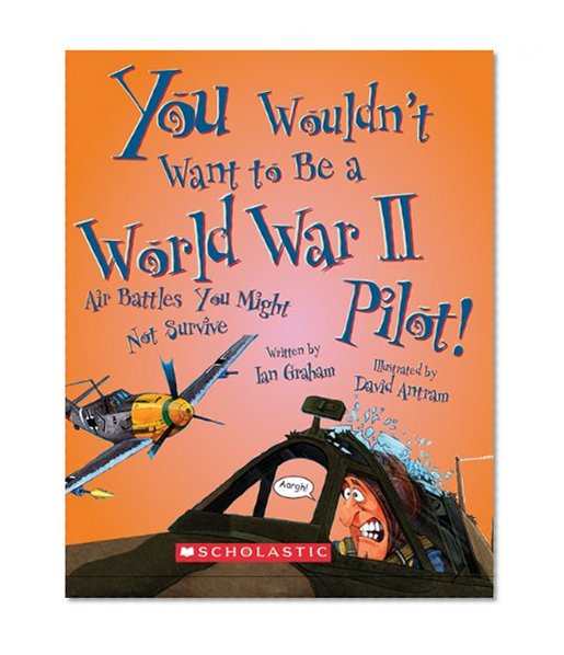 Book Cover You Wouldn't Want to Be a World War II Pilot!: Air Battles You Might Not Survive