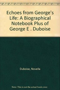 Echoes from George's Life: A Biographical Notebook Plus of George E . Duboise