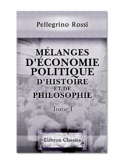 MÃ©langes d'Ã©conomie politique, d'histoire et de philosophie: Tome 1: Ã‰conomie politique (French Edition)