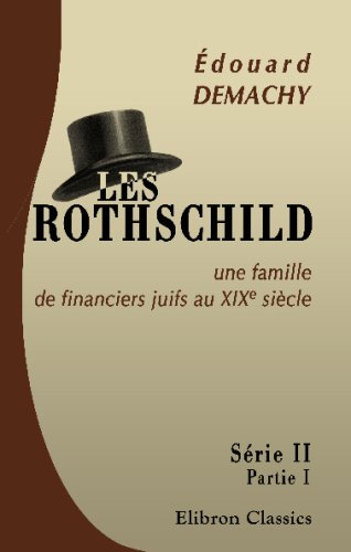 Les Rothschild, une famille de financiers juifs au XIXe siÃ¨cle: SÃ©rie 2, Partie 1: Les Rothschild et la presse. La branche franÃ§aise. Rapports secrets ... francs-maÃ§ons. 2-e Ã©dition (French Edition)