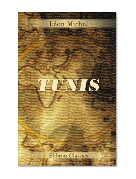 Tunis: L'orient africain - Arabes - Maures - Kabyles - Juifs - Levantins - scÃ¨nes de Moeurs - intÃ©rieurs maures et israÃ©lites - noces - sÃ©rail - ... orientale - Carthage (French Edition)