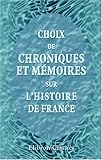 Choix de chroniques et mÃ©moires sur l'histoire de France: Avec notices biographiques par J. A. C. Buchon. OEuvres historiques inÃ©dites de Sire George Chastellain (French Edition)