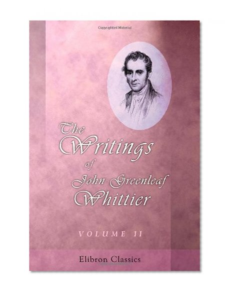 The Writings of John Greenleaf Whittier: Volume 2. Poems of Nature. Poems Subjective & Reminiscent. Religious Poems
